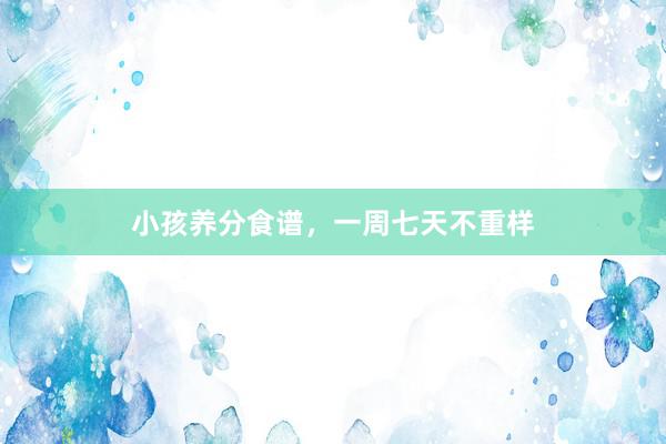 小孩养分食谱，一周七天不重样
