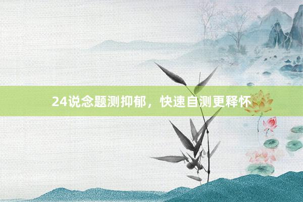 24说念题测抑郁，快速自测更释怀